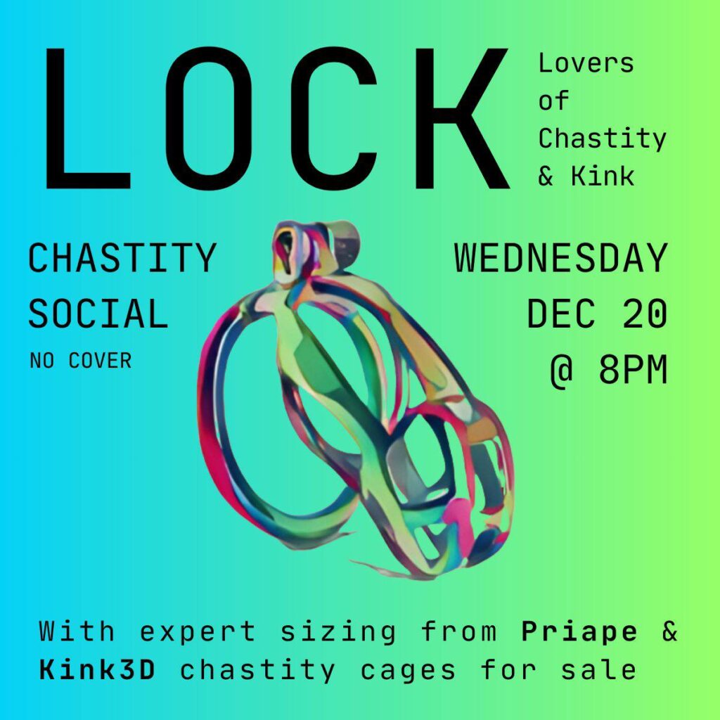 LOCK: Lovers of Chastity and Kink. Chastity social, Wendesday Dec 20 at 8PM. With expert sizing from Priape and Kink3D chastity cgaes for sale.